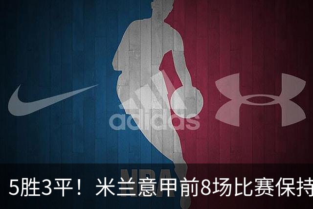 5胜3平！米兰意甲前8场比赛保持不败，近20个赛季第三次